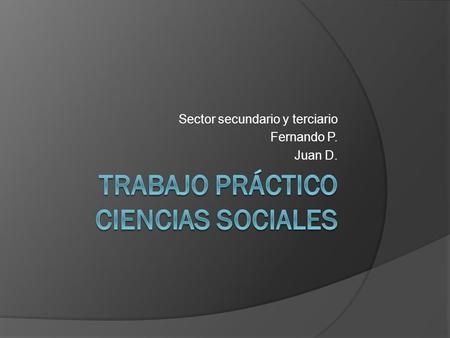 Sector secundario y terciario Fernando P. Juan D..