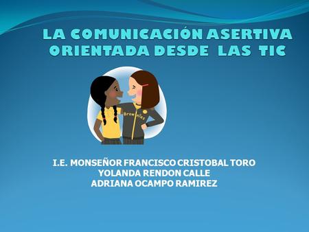 I.E. MONSEÑOR FRANCISCO CRISTOBAL TORO YOLANDA RENDON CALLE ADRIANA OCAMPO RAMIREZ.