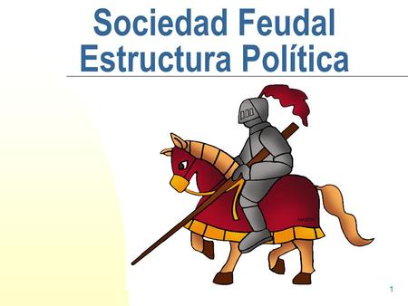 1 Sociedad Feudal Estructura Política. 2 Objetivo Contenido (saber): Explica la estructura política del sistema feudal; Examinar la relación entre los.