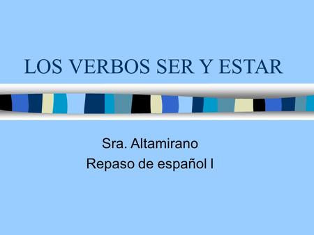 LOS VERBOS SER Y ESTAR Sra. Altamirano Repaso de español I.