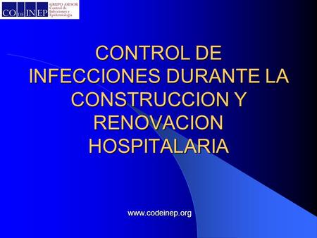 CONTROL DE INFECCIONES DURANTE LA CONSTRUCCION Y RENOVACION HOSPITALARIA . www.codeinep.org.