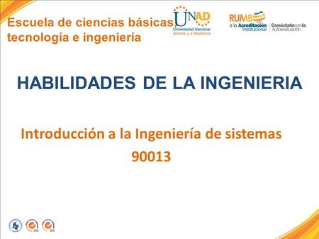 Escuela de ciencias básicas, tecnología e ingeniería HABILIDADES DE LA INGENIERIA Introducción a la Ingeniería de sistemas 90013.