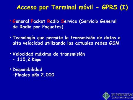 Acceso por Terminal móvil - GPRS (I) General Packet Radio Service (Servicio General de Radio por Paquetes) Tecnología que permite la transmisión de datos.