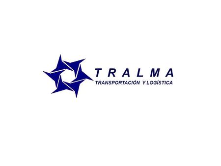 T R A L M A TRANSPORTACIÓN Y LOGÍSTICA. T R A L M A TRALMA.- Es una empresa que ofrece servicio de transportación de carga a toda la república, enfocados.