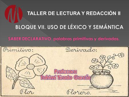 TALLER DE LECTURA Y REDACCIÓN II. Aquellas palabras que no proceden ni se forman de otra de nuestra lengua. PRIMITIVAS Son aquellas que preceden o se.