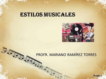 Page 1 ESTILOS MUSICALES PROFR. MARIANO RAMÍREZ TORRES.
