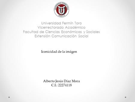 Universidad Fermín Toro Vicerrectorado Académico Facultad de Ciencias Económicas y Sociales Extensión Comunicación Social Alberto Jesús Díaz Mora C.I.: