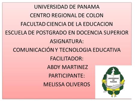 UNIVERSIDAD DE PANAMA CENTRO REGIONAL DE COLON FACULTAD CIENCIA DE LA EDUCACION ESCUELA DE POSTGRADO EN DOCENCIA SUPERIOR ASIGNATURA: COMUNICACIÓN Y TECNOLOGIA.