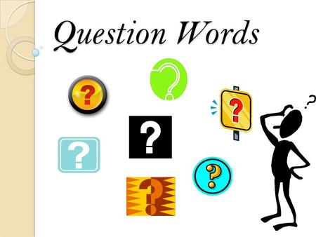 Question Words ¿Cómo estás? How are you? ¿De dónde eres? Where are you from? ¿Quién eres? Who are you? We are already familiar with several words used.