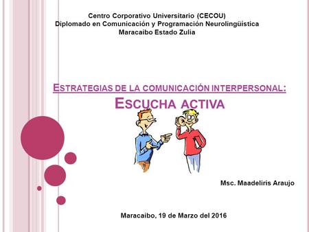 Centro Corporativo Universitario (CECOU) Diplomado en Comunicación y Programación Neurolingüística Maracaibo Estado Zulia E STRATEGIAS DE LA COMUNICACIÓN.