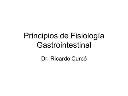 Principios de Fisiología Gastrointestinal Dr. Ricardo Curcó.