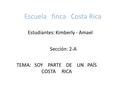 Escuela finca Costa Rica Estudiantes: Kimberly - Amael Sección: 2-A TEMA: SOY PARTE DE UN PAÍS COSTA RICA.