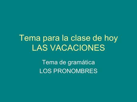 Tema para la clase de hoy LAS VACACIONES Tema de gramática LOS PRONOMBRES.