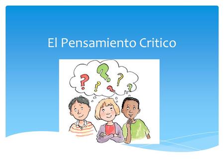 El Pensamiento Critico.  El verbo latino pensare, que ejerce como sinónimo de “pensar”, y el verbo griego krienin, que puede traducirse como “decidir”