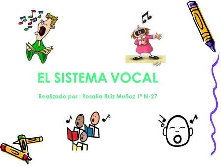 EL SISTEMA VOCAL Realizado por : Rosalía Ruiz Muñoz 1ª N-27