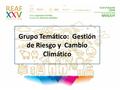 Grupo Temático: Gestión de Riesgo y Cambio Climático.