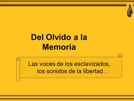 Del Olvido a la Memoria Las voces de los esclavizados, los sonidos de la libertad…