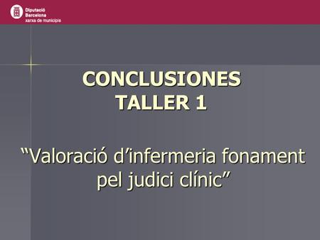 CONCLUSIONES TALLER 1 “Valoració d’infermeria fonament pel judici clínic”