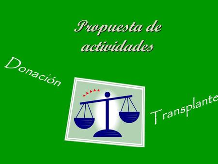 Donación Transplante Propuesta de actividades. Actividad 1 Antes de introducirte de lleno en el tema sobre donación y trasplante de órganos y tejidos,