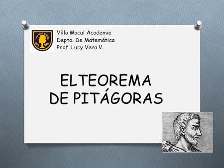 ELTEOREMA DE PITÁGORAS Villa Macul Academia Depto. De Matemática Prof. Lucy Vera V.
