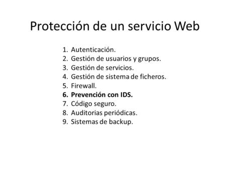Protección de un servicio Web 1.Autenticación. 2.Gestión de usuarios y grupos. 3.Gestión de servicios. 4.Gestión de sistema de ficheros. 5.Firewall. 6.Prevención.
