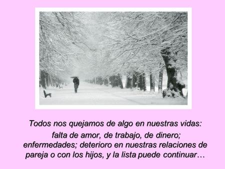 Todos nos quejamos de algo en nuestras vidas: falta de amor, de trabajo, de dinero; enfermedades; deterioro en nuestras relaciones de pareja o con los.
