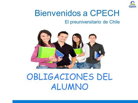 OBLIGACIONES DEL ALUMNO Bienvenidos a CPECH El preuniversitario de Chile.