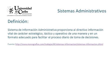Sistemas Administrativos Definición: Sistema de Información Administrativa proporciona al directivo información vital de carácter estratégico, táctico.