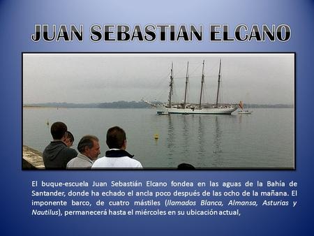 El buque-escuela Juan Sebastián Elcano fondea en las aguas de la Bahía de Santander, donde ha echado el ancla poco después de las ocho de la mañana. El.