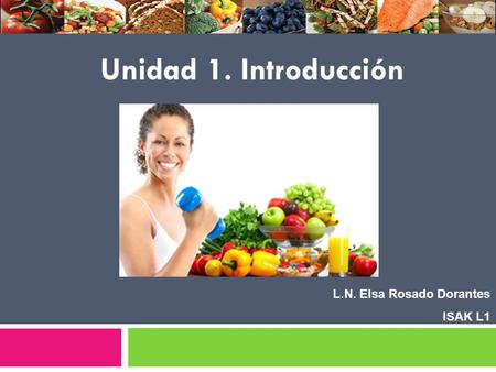 Unidad 1. Introducción L.N. Elsa Rosado Dorantes ISAK L1.