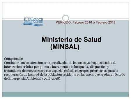 Ministerio de Salud (MINSAL) Compromiso Continuar con las atenciones especializadas de los casos ya diagnosticados de intoxicación crónica por plomo e.