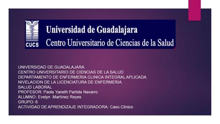 UNIVERSIDAD DE GUADALAJARA CENTRO UNIVERSITARIO DE CIENCIAS DE LA SALUD DEPARTAMENTO DE ENFERMERIA CLINICA INTEGRAL APLICADA NIVELACION DE LA LICENCIATURA.
