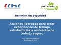 Reflexión de Seguridad Acciones liderazgo para crear experiencias de trabajo satisfactorias y ambientes de trabajo seguro Jorge Schwerter Hofmann Noviembre.