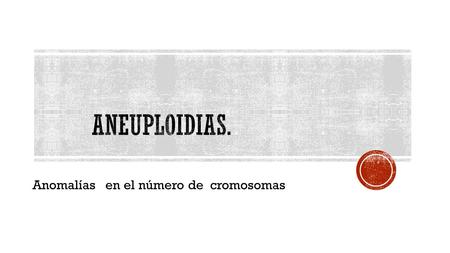 Anomalías en el número de cromosomas.  Anomalías en el número de cromosomas que se producen por la no disyunción o separación de los cromosomas homólogos.