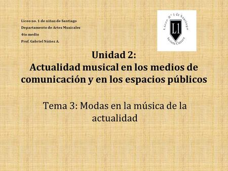 Unidad 2: Actualidad musical en los medios de comunicación y en los espacios públicos Tema 3: Modas en la música de la actualidad Liceo no. 1 de niñas.