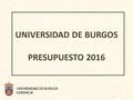 1 UNIVERSIDAD DE BURGOS PRESUPUESTO 2016 UNIVERSIDAD DE BURGOS GERENCIA.