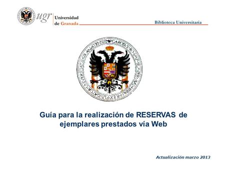Guía para la realización de RESERVAS de ejemplares prestados vía Web Actualización marzo 2013.