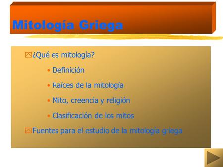 Mitología Griega y¿Qué es mitología? Definición Raíces de la mitología Mito, creencia y religión Clasificación de los mitos yFuentes para el estudio de.