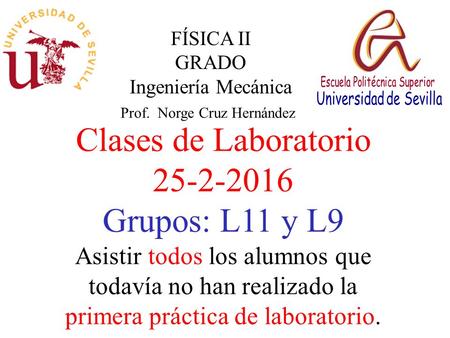 FÍSICA II GRADO Ingeniería Mecánica Prof. Norge Cruz Hernández Clases de Laboratorio 25-2-2016 Grupos: L11 y L9 Asistir todos los alumnos que todavía no.