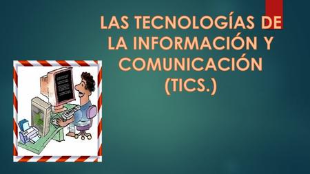 Las TICS se desarrollan a partir de los avances científicos producidos en los ámbitos de la informática y las telecomunicaciones. El elemento más representativo.