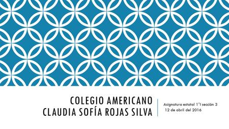 COLEGIO AMERICANO CLAUDIA SOFÍA ROJAS SILVA Asignatura estatal 1°I sección 3 12 de abril del 2016.
