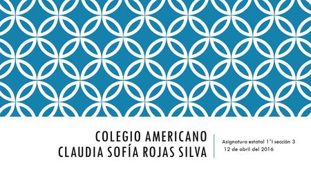 COLEGIO AMERICANO CLAUDIA SOFÍA ROJAS SILVA Asignatura estatal 1°I sección 3 12 de abril del 2016.