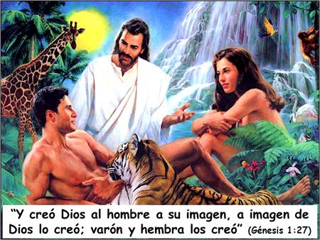 “Y creó Dios al hombre a su imagen, a imagen de Dios lo creó; varón y hembra los creó” (Génesis 1:27)