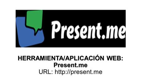 HERRAMIENTA/APLICACIÓN WEB: Present.me URL: