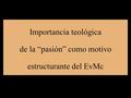 Importancia teológica de la “pasión” como motivo estructurante del EvMc.
