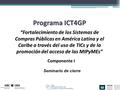 Componente I Seminario de cierre Programa ICT4GP “Fortalecimiento de los Sistemas de Compras Públicas en América Latina y el Caribe a través del uso de.
