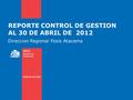 REPORTE CONTROL DE GESTION AL 30 DE ABRIL DE 2012 Direccion Regional Fosis Atacama.