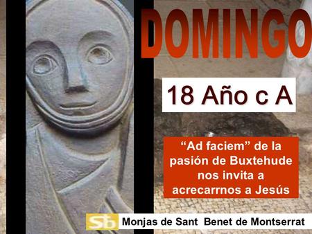 “Ad faciem” de la pasión de Buxtehude nos invita a acrecarrnos a Jesús Monjas de Sant Benet de Montserrat 18 Año c A.