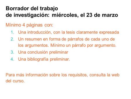 Borrador del trabajo de investigación: miércoles, el 23 de marzo Mínimo 4 páginas con: 1.Una introducción, con la tesis claramente expresada 2.Un resumen.