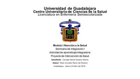 Universidad de Guadalajara Centro Universitario de Ciencias de la Salud Licenciatura en Enfermería Semiescolarizada Modulo I Atención a la Salud Seminario.